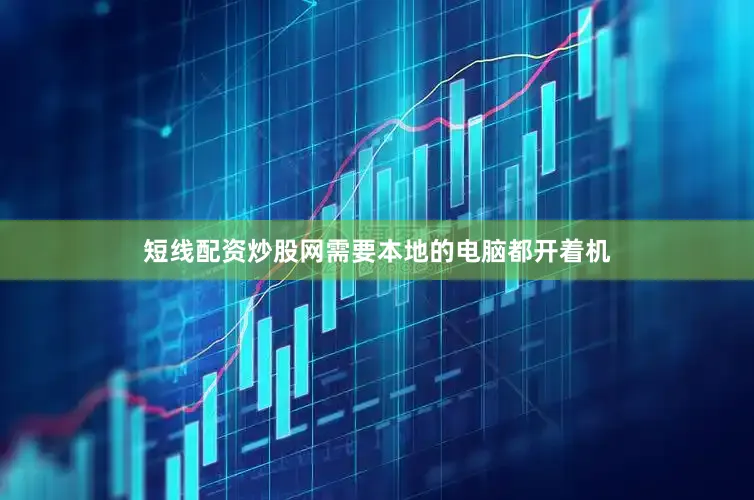 短线配资炒股网需要本地的电脑都开着机