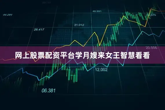 网上股票配资平台学月嫂来女王智慧看看