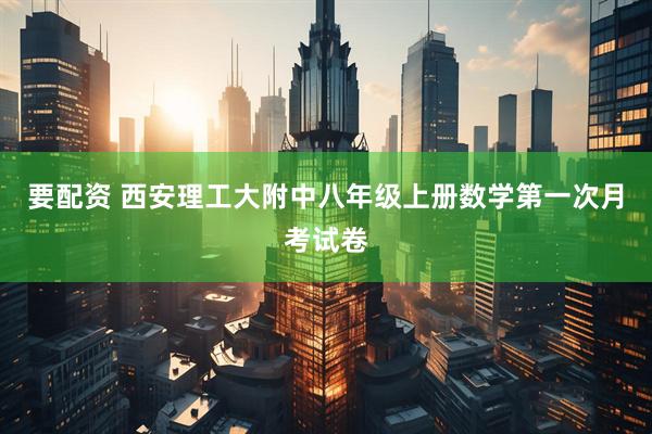 要配资 西安理工大附中八年级上册数学第一次月考试卷